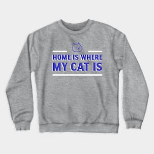 HOME IS WHERE MY CAT IS Crewneck Sweatshirt